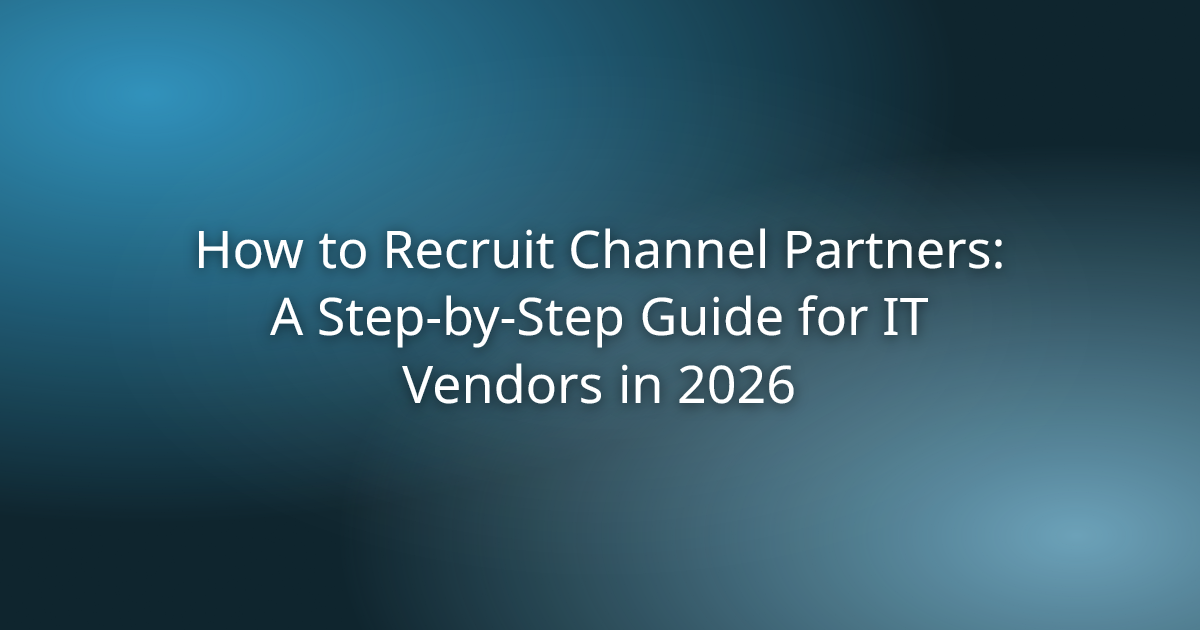 How to Recruit Channel Partners: A Step-by-Step Guide for IT Vendors in 2026 recruit new channel partners